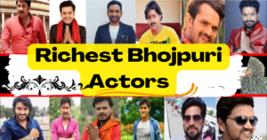 Richest Bhojpuri Actors